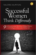 Successful Women Think Differently: 9 Kebiasaan Yang Membuat Hidup Wanita Lebih Bahagia, Sehat, dan Tahan Uji